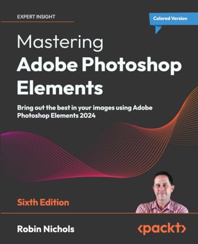 Mastering Adobe Photoshop Elements - Sixth Edition: Bring out the best in your images using Adobe Photoshop Elements 2024 von Packt Publishing
